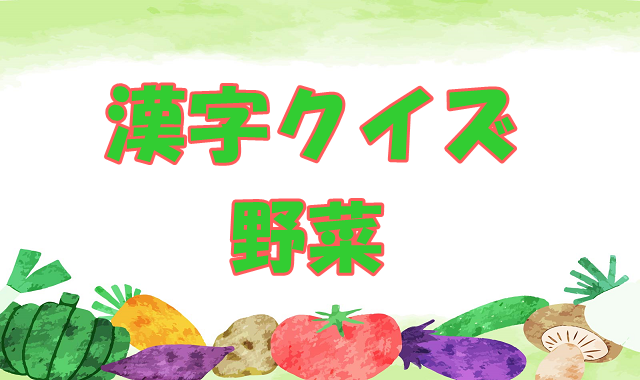 漢字クイズ 野菜 高齢者 大人向け 漢字の野菜を読んでみよう ひらめきと遊びの時間